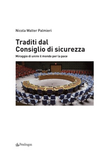 Traditi dal Consiglio di sicurezza. Miraggio di unire il mondo per la pace - Librerie.coop