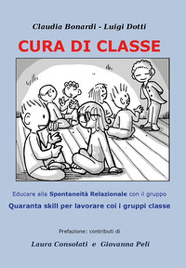 Cura di classe: educare alla spontaneità relazionale nei gruppi. Quaranta skill per lavorare con i gruppi classe - Librerie.coop