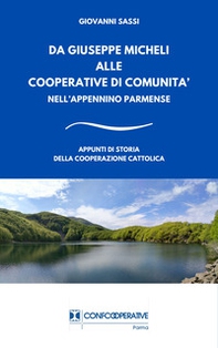 Da Giuseppe Micheli alle cooperative di comunità nell'Appennino Parmense. Appunti di storia della cooperazione cattolica - Librerie.coop Da Giuseppe Micheli alle cooperative di comunità nell'Appennino Parmense. Appunti di storia della cooperazione cattolica - Librerie.coop