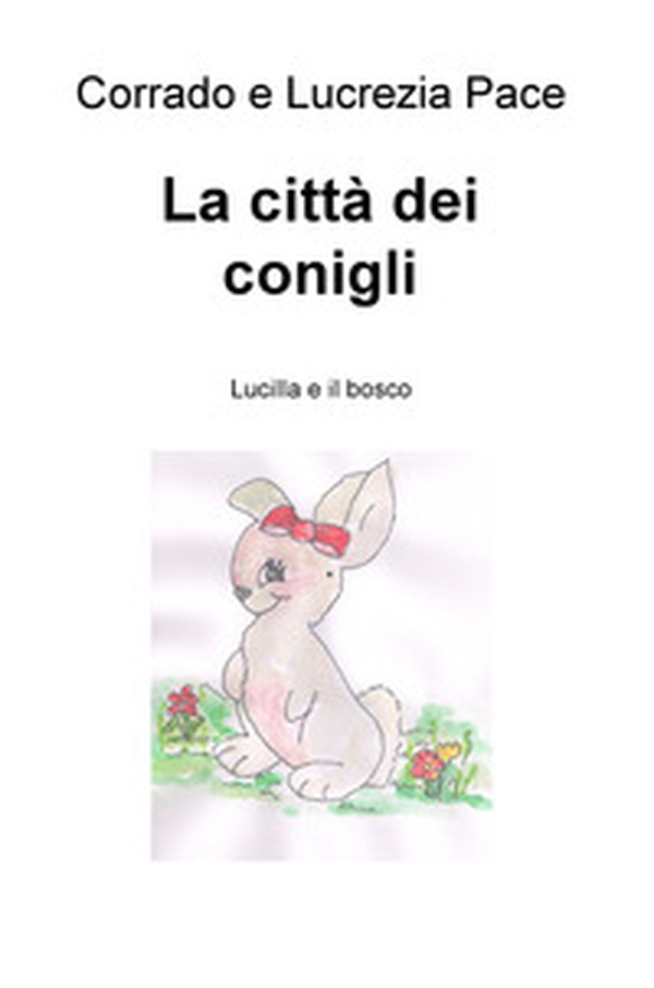 La citta dei conigli. Lucilla e il bosco - Librerie.coop La citta dei conigli. Lucilla e il bosco - Librerie.coop