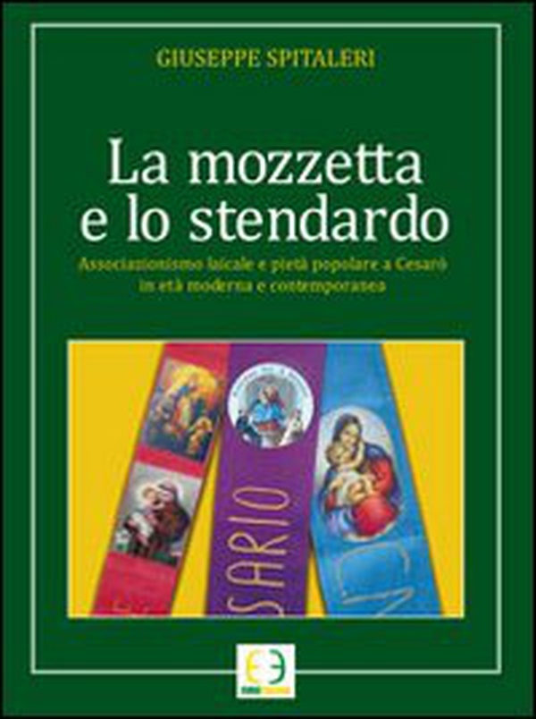 La mozzetta e lo stendardo. Associazione laicale e pietà popolare a Cesarò in età moderna e contemporanea - Librerie.coop La mozzetta e lo stendardo. Associazione laicale e pietà popolare a Cesarò in età moderna e contemporanea - Librerie.coop