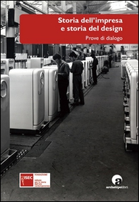 Storia dell'impresa e storia del design. Prove di dialogo - Librerie.coop