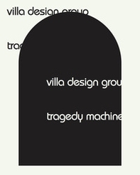 Villa Design Group. Tragedy Machine - Librerie.coop Villa Design Group. Tragedy Machine - Librerie.coop