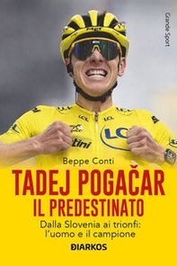 Tadej Pogacar. Il predestinato. Dalla Slovenia ai trionfi: l'uomo e il campione - Librerie.coop
