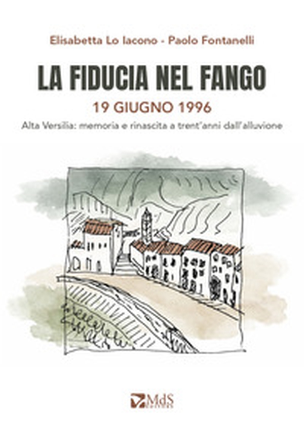 La fiducia nel fango. 19 giugno 1996. Alta Versilia: memoria e rinascita a trent'anni dall'alluvione - Librerie.coop