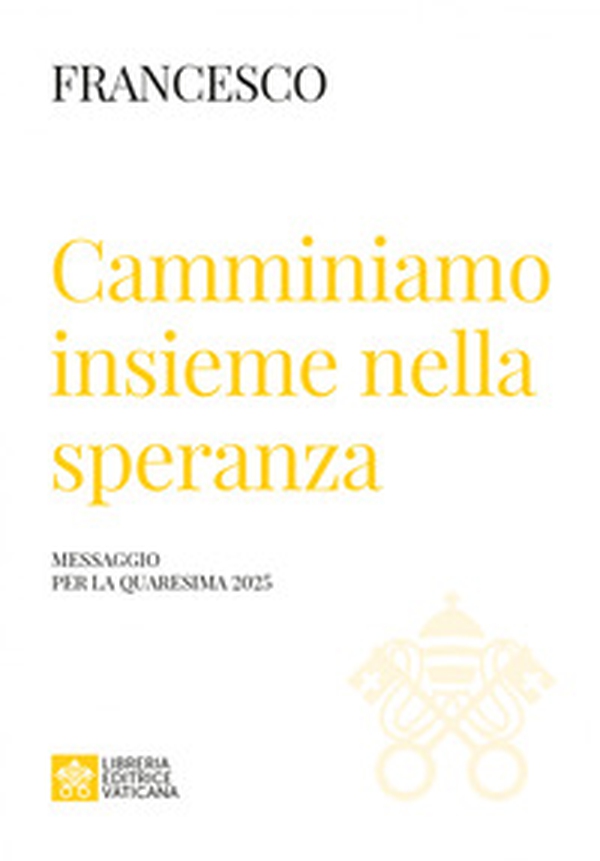 Camminiamo insieme nella speranza. Messaggio della Quaresima 2025 - Librerie.coop Camminiamo insieme nella speranza. Messaggio della Quaresima 2025 - Librerie.coop