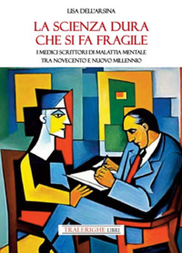 La scienza dura che si fa fragile. I medici scrittori di malattia mentale tra Novecento e nuovo Millennio - Librerie.coop La scienza dura che si fa fragile. I medici scrittori di malattia mentale tra Novecento e nuovo Millennio - Librerie.coop