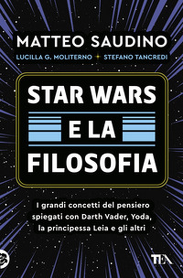 Star Wars e la filosofia. I grandi concetti del pensiero spiegati con Darth Vader, Yoda, la Principessa Leia e gli altri - Librerie.coop