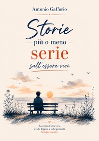 Storie più o meno serie sull'essere vivi. Racconti di vita vera, a volte leggeri, a volte profondi. Sempre umani - Librerie.coop
