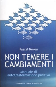 Non temere i cambiamenti. Manuale di autotrasformazione positiva - Librerie.coop Non temere i cambiamenti. Manuale di autotrasformazione positiva - Librerie.coop
