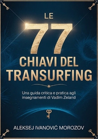 Le 77 chiavi del transurfing. Una guida critica e pratica agli insegnamenti di Vadim Zeland - Librerie.coop