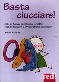 Basta ciucciare! Dito in bocca, succhiotto, orsetto: vizi da togliere o strumenti per crescere? - Librerie.coop