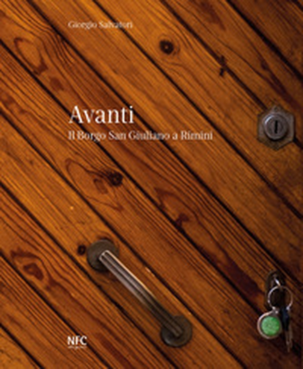 Avanti. Il borgo San Giuliano a Rimini. Catalogo della mostra (Rimini, 12 dicembre 2018-15 febbraio 2019) - Librerie.coop Avanti. Il borgo San Giuliano a Rimini. Catalogo della mostra (Rimini, 12 dicembre 2018-15 febbraio 2019) - Librerie.coop