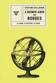 A Buenos Aires con Borges. Le case, le strade, le cose - Librerie.coop A Buenos Aires con Borges. Le case, le strade, le cose - Librerie.coop