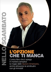L'opzione che ti manca. L'unico libro che ti spiega in maniera semplice, la magia delle Opzioni americane, anche attraverso le similitudini con gli immobili - Librerie.coop L'opzione che ti manca. L'unico libro che ti spiega in maniera semplice, la magia delle Opzioni americane, anche attraverso le similitudini con gli immobili - Librerie.coop