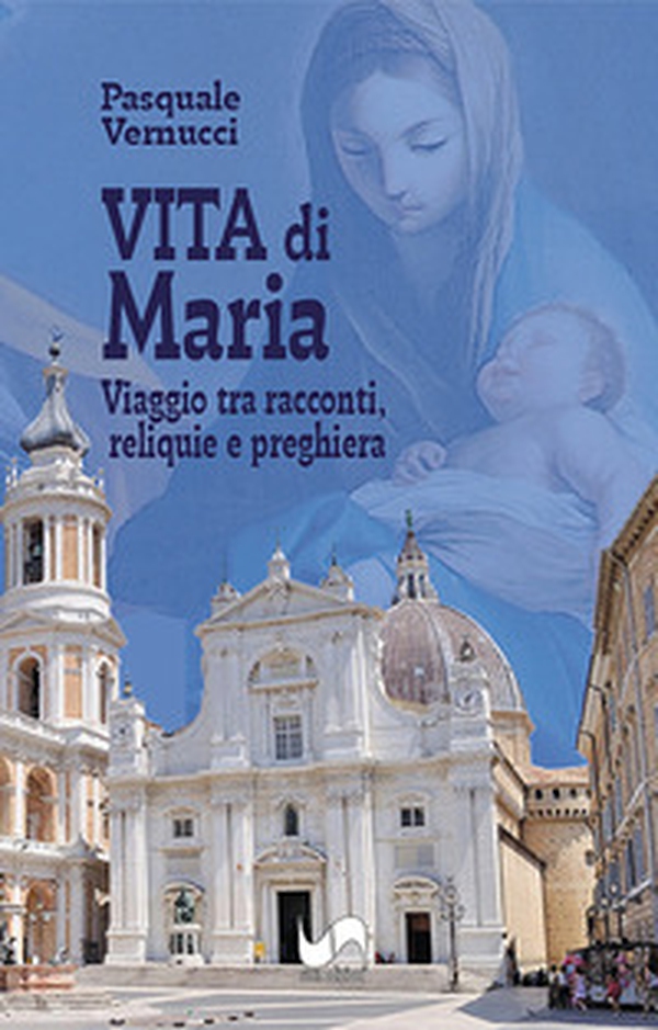 Vita di Maria. Viaggio tra racconti, reliquie e preghiera - Librerie.coop