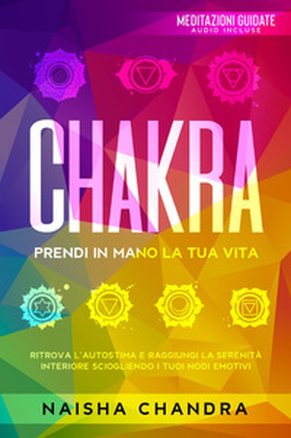 Chakra: Prendi in mano la tua vita. Ritrova l'autostima e raggiungi la serenità interiore sciogliendo i tuoi nodi emotivi - Librerie.coop Chakra: Prendi in mano la tua vita. Ritrova l'autostima e raggiungi la serenità interiore sciogliendo i tuoi nodi emotivi - Librerie.coop