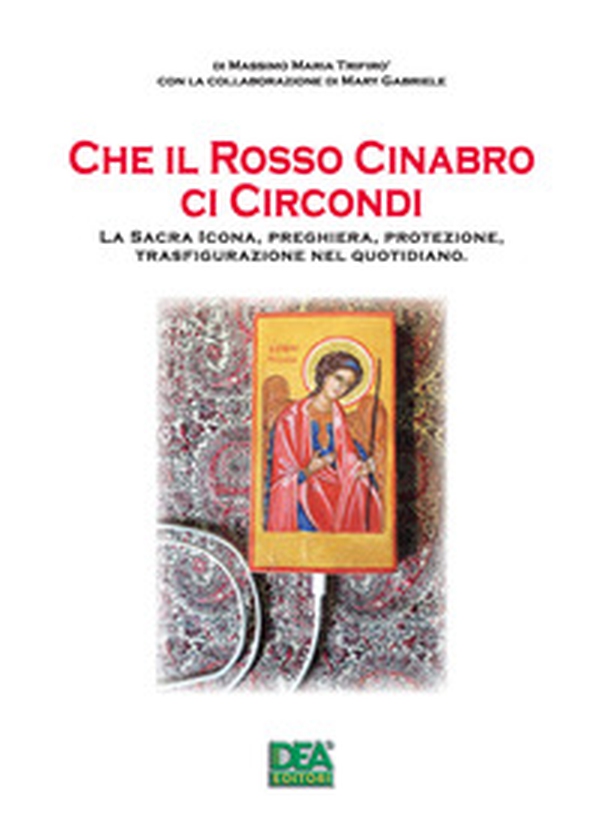 Che il rosso cinabro ci circondi. La sacra icona, preghiera, protezione, trasfigurazione nel quotidiano - Librerie.coop
