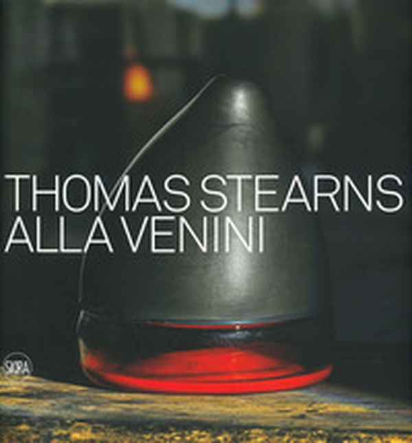 Thomas Stearns alla Venini 1960-1962 - Librerie.coop Thomas Stearns alla Venini 1960-1962 - Librerie.coop