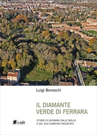 IL diamante verde di Ferrara. Storie di Giovanni dalle Molle e del suo giardino incantato - Librerie.coop