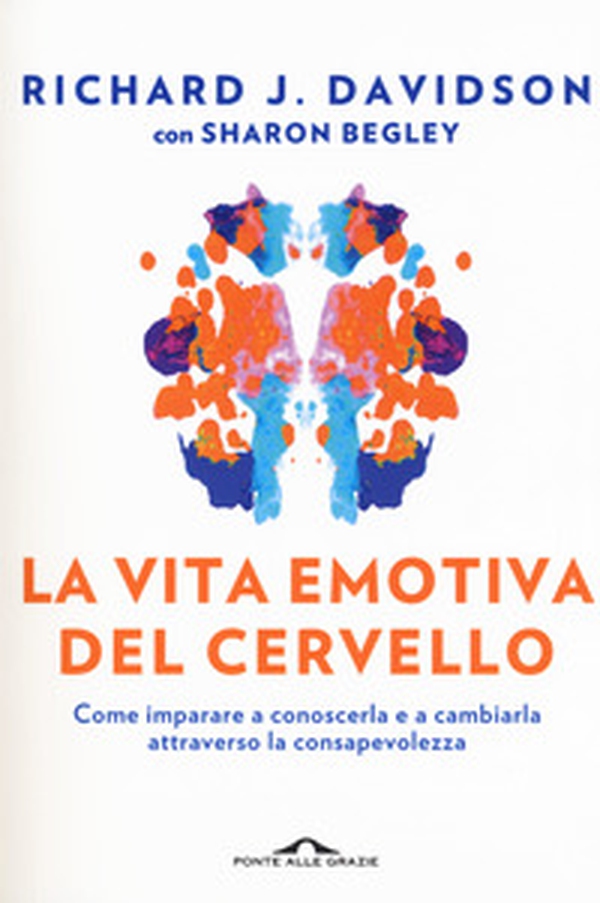 La vita emotiva del cervello. Come imparare a conoscerla e a cambiarla attraverso la consapevolezza - Librerie.coop La vita emotiva del cervello. Come imparare a conoscerla e a cambiarla attraverso la consapevolezza - Librerie.coop