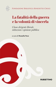 La fatalità della guerra e la volontà di vincerla. Classe dirigente liberale, istituzioni e opinione pubblica - Librerie.coop