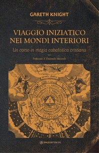 Viaggio iniziatico nei mondi interiori. Un corso in magia cabalistica cristiana - Librerie.coop
