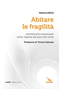 Abitare le fragilità. L'ermeneutica esistenziale come risposta alla paura dei tempi - Librerie.coop