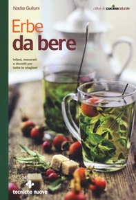 Erbe da bere. Infusi, macerati e decotti per tutte le stagioni - Librerie.coop