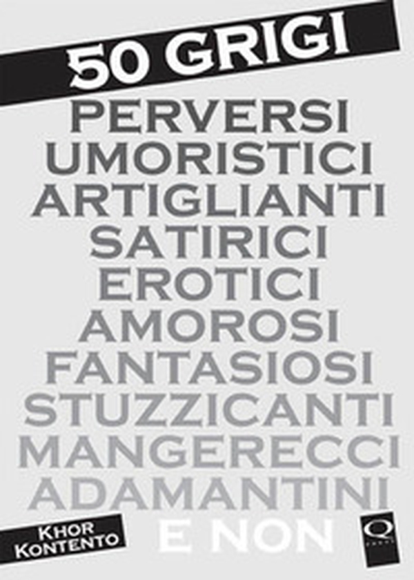 50 grigi perversi umoristici artiglianti satirici erotici amorosi fantasiosi stuzzicanti mangerecci adamantini e non - Librerie.coop 50 grigi perversi umoristici artiglianti satirici erotici amorosi fantasiosi stuzzicanti mangerecci adamantini e non - Librerie.coop