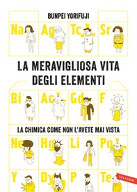 La meravigliosa vita degli elementi. La chimica come non l'avete mai vista - Librerie.coop