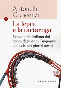 La lepre e la tartaruga. L'economia italiana dal boom degli anni Cinquanta alla crisi dei giorni nostri - Librerie.coop