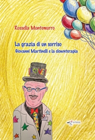 La grazia di un sorriso. Giovanni Martinelli e la clownterapia - Librerie.coop