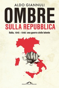 Ombre sulla Repubblica. Italia, 1945-1948: una guerra civile latente - Librerie.coop