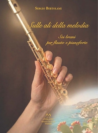 Sulle ali della melodia. Sei brani per flauto e pianoforte - Librerie.coop