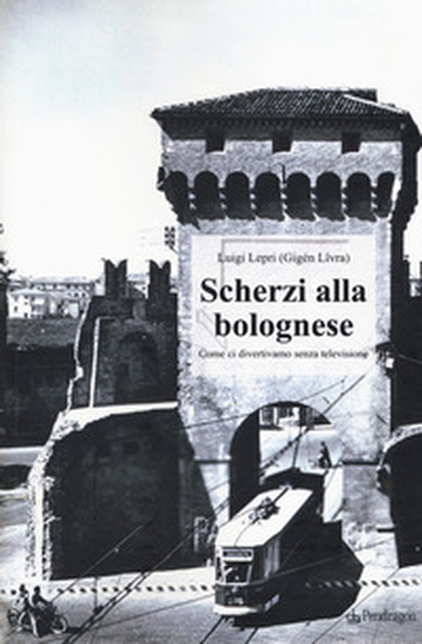 Scherzi alla bolognese. Come ci divertivamo senza televisione - Librerie.coop Scherzi alla bolognese. Come ci divertivamo senza televisione - Librerie.coop
