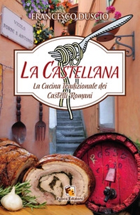 La castellana. La cucina tradizionale dei castelli romani - Librerie.coop