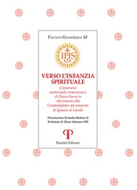 Verso l'infanzia spirituale. L'itinerario esistenziale-ermeneutico di Pietro Favre in riferimento alla «Contemplatio ad amorem» di Ignazio di Loyola - Librerie.coop