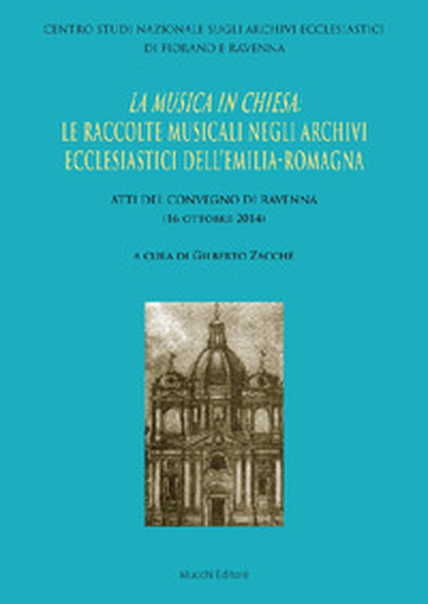 La musica in Chiesa: le raccolte musicali negli Archivi ecclesiastici dell'Emilia Romagna. Atti del Convegno di Ravenna (16 ottobre 2014) - Librerie.coop