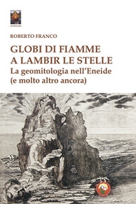 Globi di fiamme a lambir le stelle. La geomitologia nell'Eneide (e tanto altro ancora) - Librerie.coop