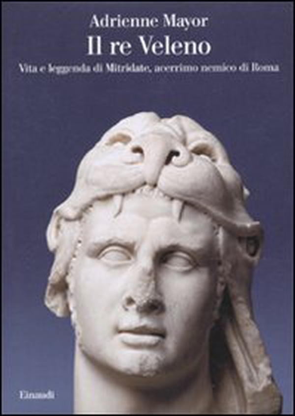 Il re Veleno. Vita e leggenda di Mitridate, acerrimo nemico dei Romani - Librerie.coop Il re Veleno. Vita e leggenda di Mitridate, acerrimo nemico dei Romani - Librerie.coop