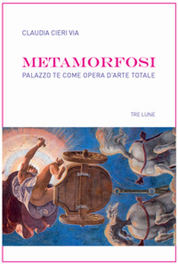 Metamorfosi. Palazzo Te come opera d'arte totale - Librerie.coop Metamorfosi. Palazzo Te come opera d'arte totale - Librerie.coop