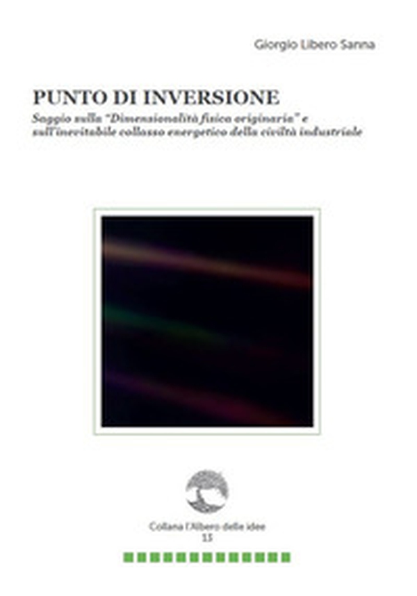 Punto di inversione. Saggio sulla «Dimensionalità fisica originaria» e sull'inevitabile collasso energetico della civiltà industriale - Librerie.coop Punto di inversione. Saggio sulla «Dimensionalità fisica originaria» e sull'inevitabile collasso energetico della civiltà industriale - Librerie.coop