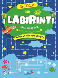 Gioca con i labirinti. Acqua, terra, aria. Trova la strada giusta - Librerie.coop