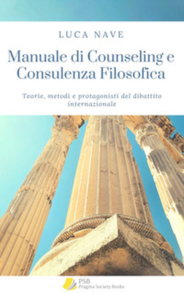 Manuale di counseling e consulenza filosofica. Teorie, metodi e protagonisti del dibattito internazionale - Librerie.coop