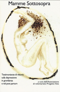 Mamme sottosopra. Testimonianze di vittoria sulla depressione in gravidanza e nel post partum - Librerie.coop