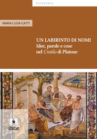 Un labirinto di nomi. Idee, parole e cose nel «Cratilo» di Platone - Librerie.coop