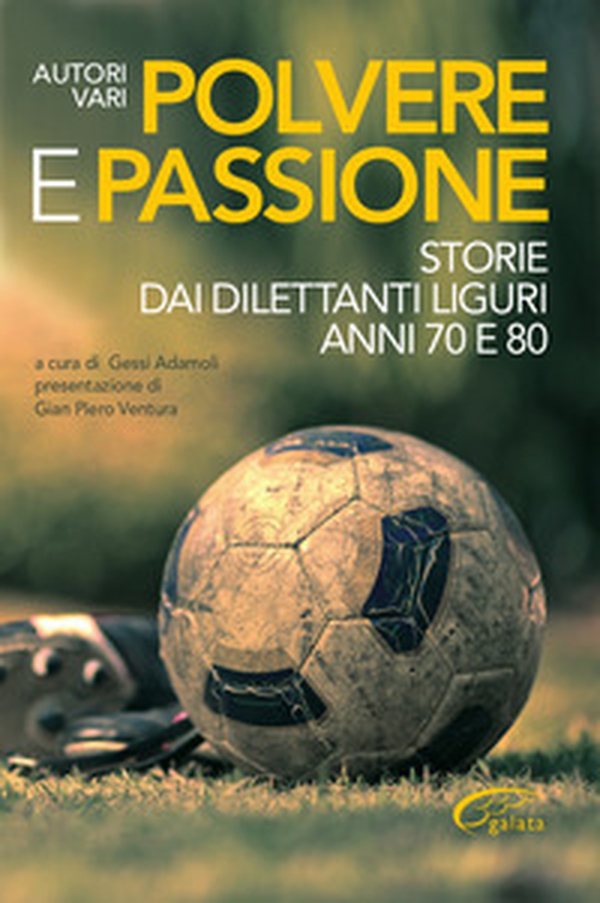 Polvere e passione. Storie dai dilettanti liguri anni 70 e 80 - Librerie.coop Polvere e passione. Storie dai dilettanti liguri anni 70 e 80 - Librerie.coop
