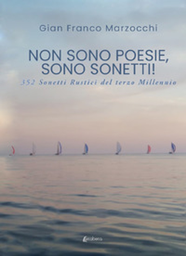 Non sono poesie, sono sonetti!. 352 Sonetti rustici del terzo millennio - Librerie.coop Non sono poesie, sono sonetti!. 352 Sonetti rustici del terzo millennio - Librerie.coop