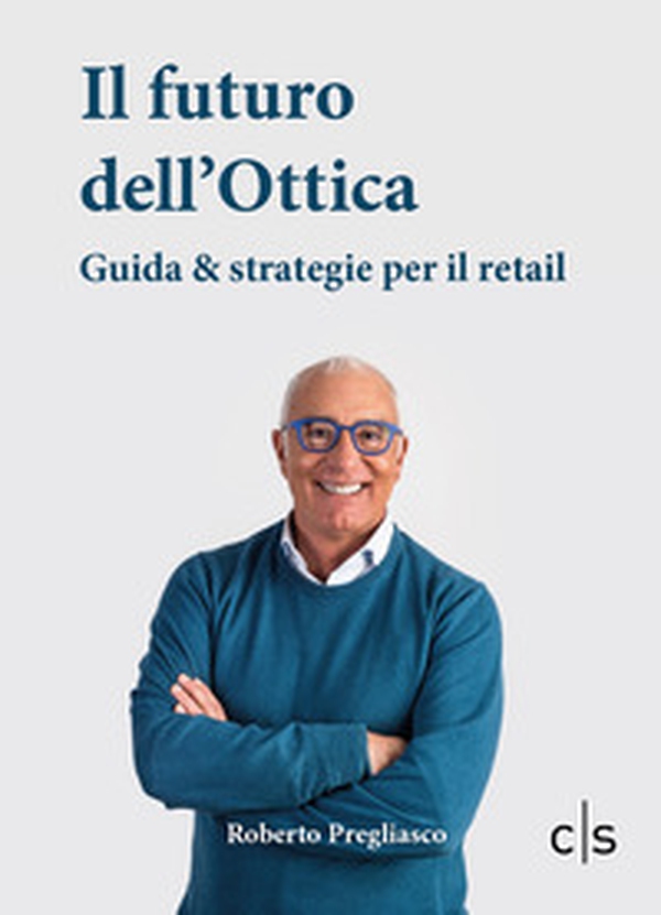 Il futuro dell'ottica. Guida & strategie per il retail - Librerie.coop Il futuro dell'ottica. Guida & strategie per il retail - Librerie.coop